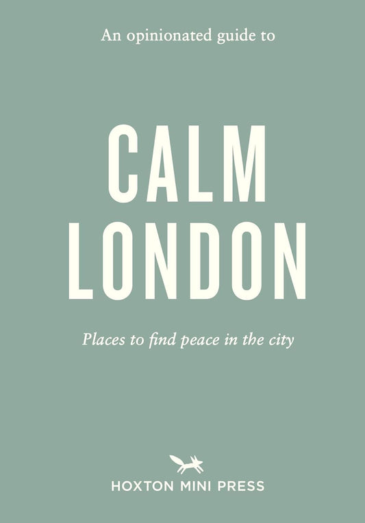 An Opinionated Guide to Calm London by Christina Rose-Brown