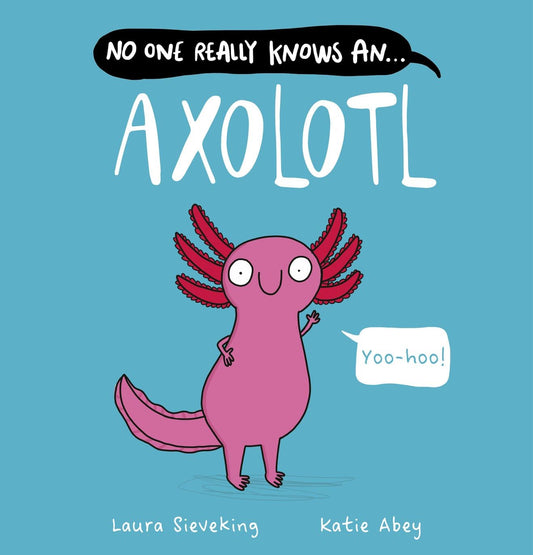 No One Really Knows An Axolotl by Laura Sieveking