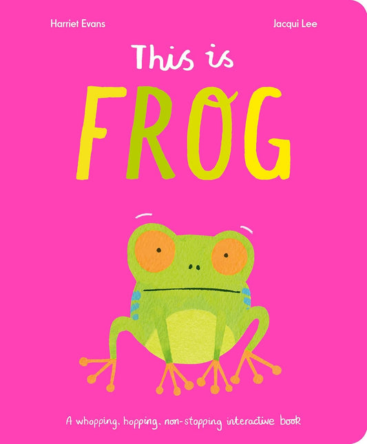 This Is Frog : A whopping, hopping, non-stopping interactive book by Harriet Evans