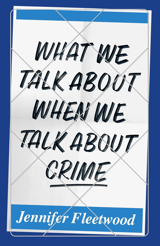 What We Talk About When We Talk About Crime by Jennifer Fleetwood