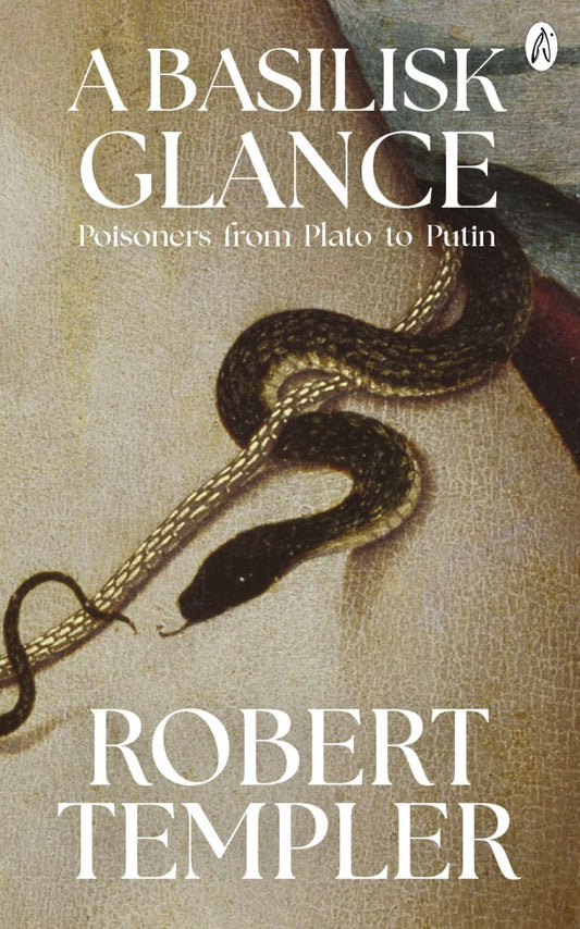 A Basilisk Glance : Poisoners from Plato to Putin by Robert Templer