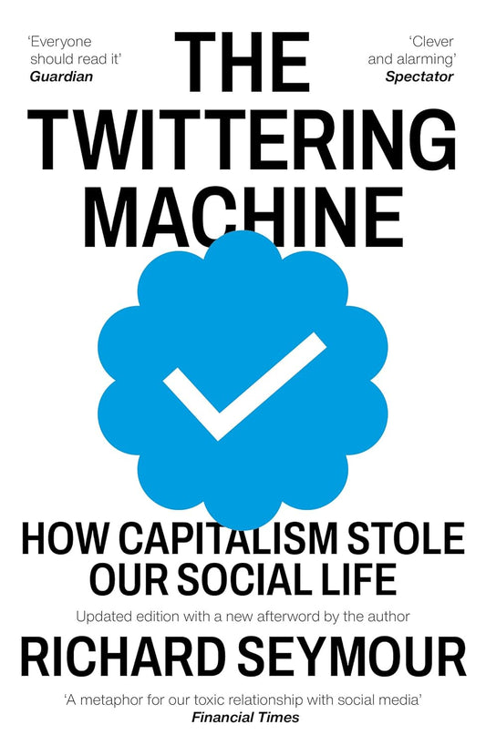 The Twittering Machine : How Capitalism Stole Our Social Life by Richard Seymour