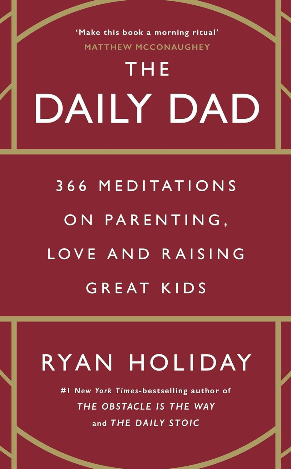 The Daily Dad : 366 Meditations on Parenting, Love and Raising Great Kids by Ryan Holiday