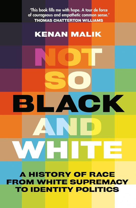 Not So Black and White : A History of Race from White Supremacy to Identity Politics by Kenan Malik