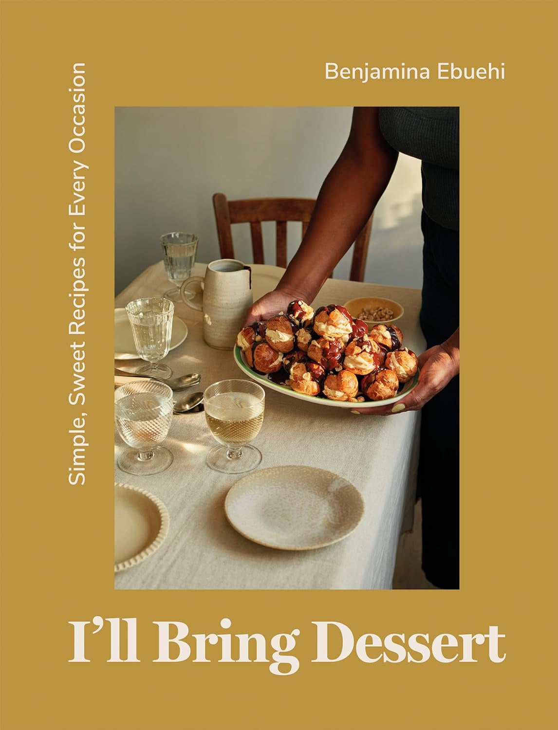 I'll Bring Dessert : Simple, Sweet Recipes for Every Occasion by Benjamina Ebuehi