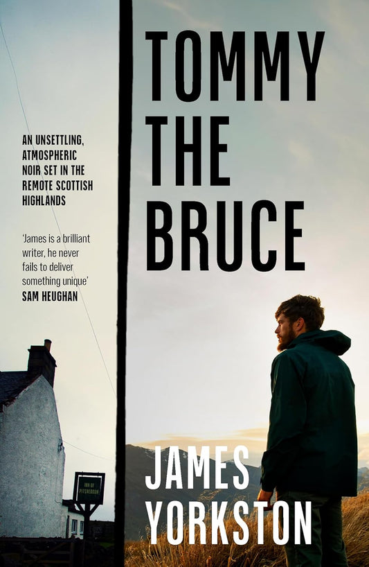 Tommy the Bruce : An unsettling, atmospheric noir set in the remote Scottish Highlands by James Yorkston