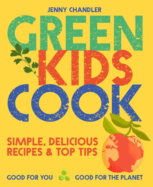 Green Kids Cook : 'Simple, delicious recipes & Top Tips: Good for you, Good for the Planet by Jenny Chandler