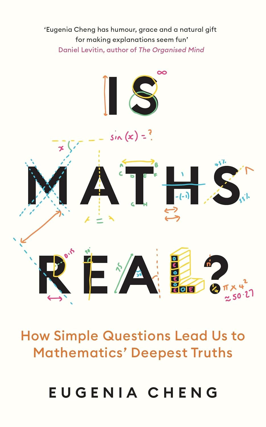 Is Maths Real? : How Simple Questions Lead Us to Mathematics’ Deepest Truths by Eugenia Cheng