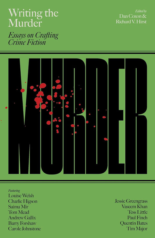 Writing the Murder : Essays in Crafting Crime Fiction  Edited by Dan Coxon and Richard V. Hirst