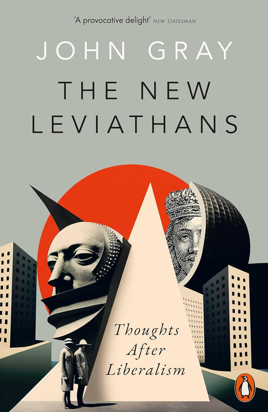 The New Leviathans : Thoughts After Liberalism by John Gray