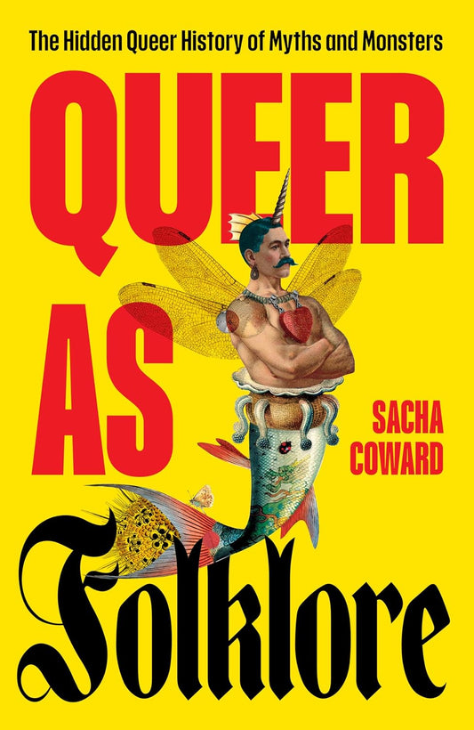 Queer as Folklore : The Hidden Queer History of Myths and Monsters by Sacha Coward