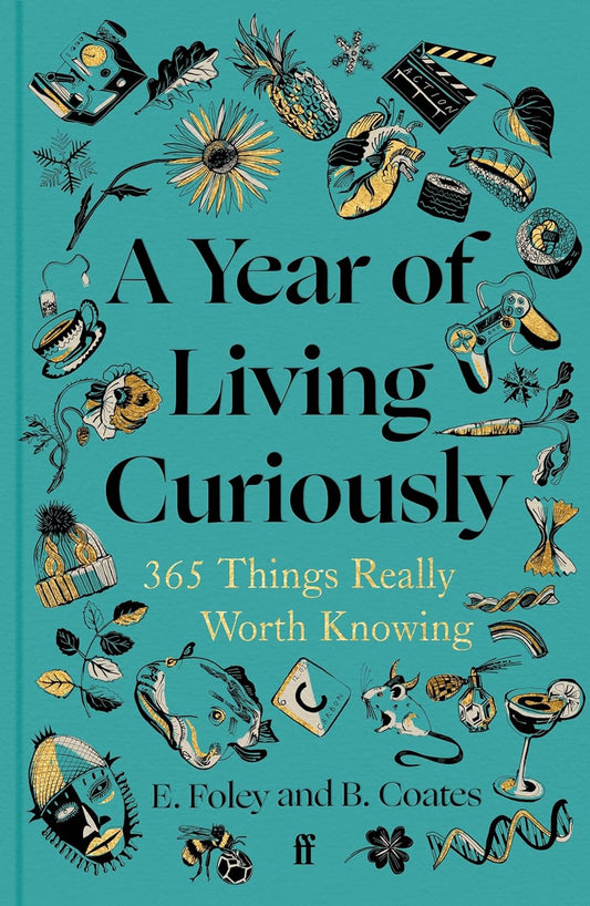 A Year of Living Curiously : 365 Things Really Worth Knowing by Beth Coates and Elizabeth Foley