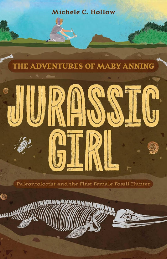 Jurassic Girl : The Adventures of Mary Anning, Paleontologist and the First Female Fossil Hunter  by Michele C. Hollow