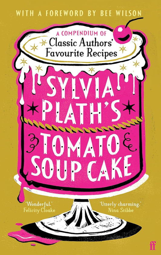 Sylvia Plath's Tomato Soup Cake : A Compendium of Classic Authors' Favourite Recipes by Various