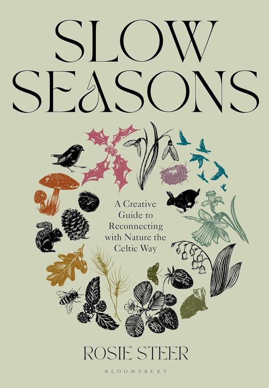 Slow Seasons : A Creative Guide to Reconnecting with Nature the Celtic Way by Rosie Steer