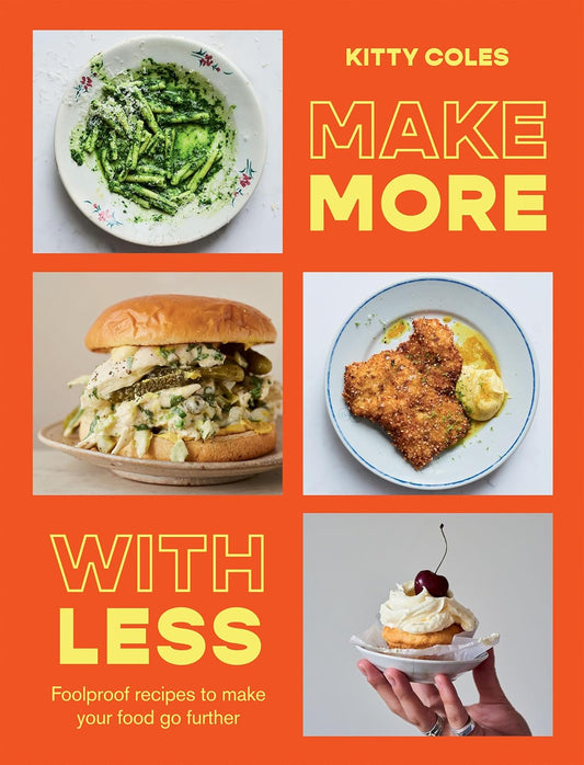 Make More With Less : Foolproof Recipes to Make Your Food Go Further by Kitty Coles