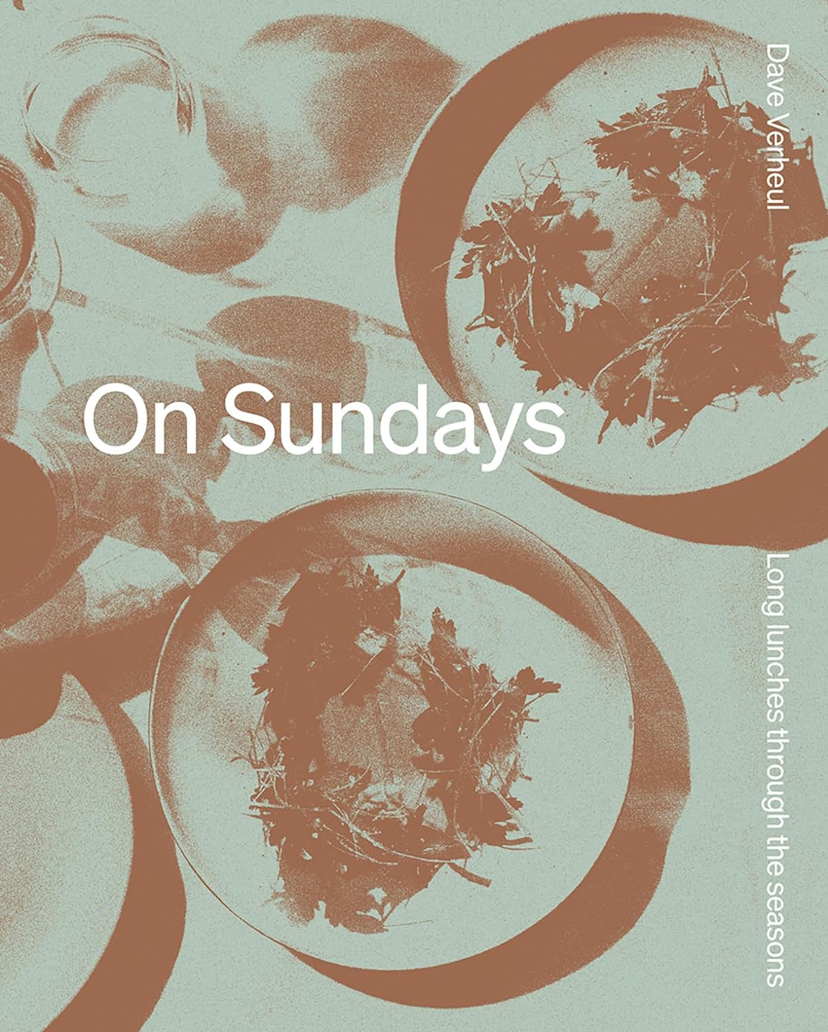 On Sundays : Long Lunches Through the Seasons by Dave Verheul