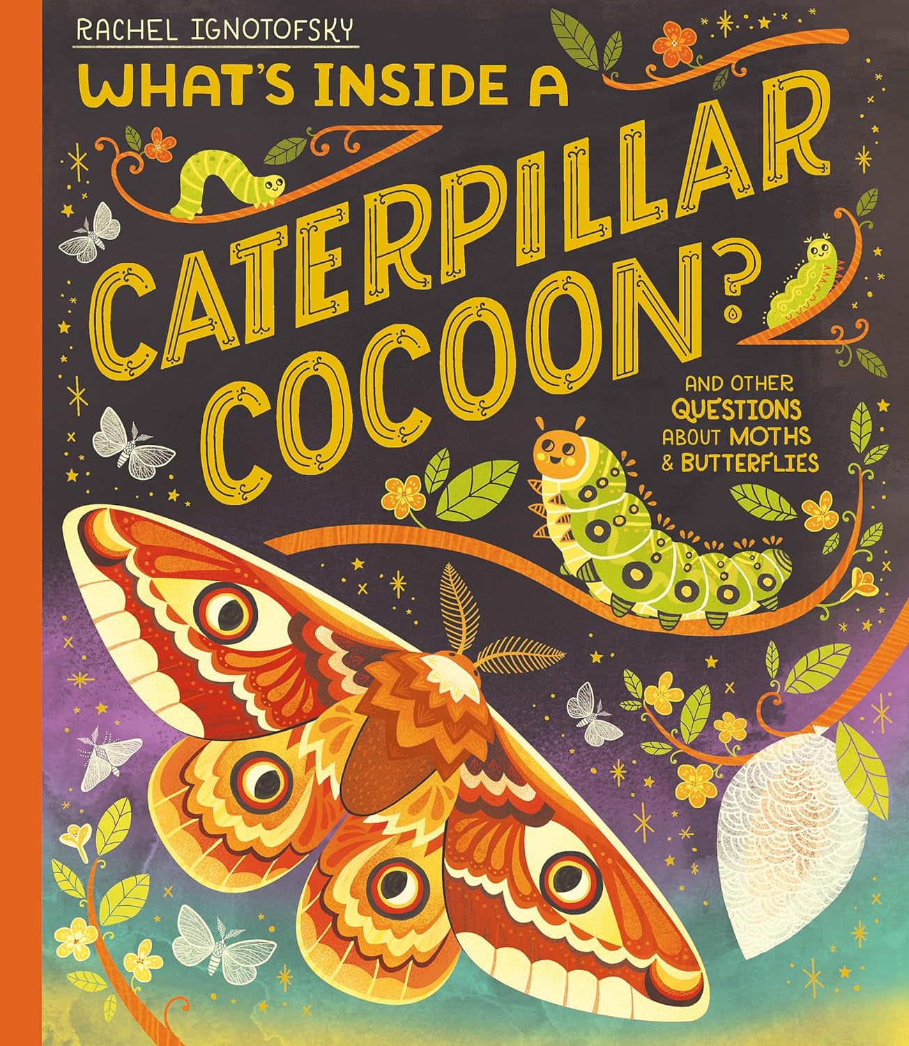 What's Inside a Caterpillar Cocoon? : And other questions about moths and butterflies by Rachel Ignotofsky