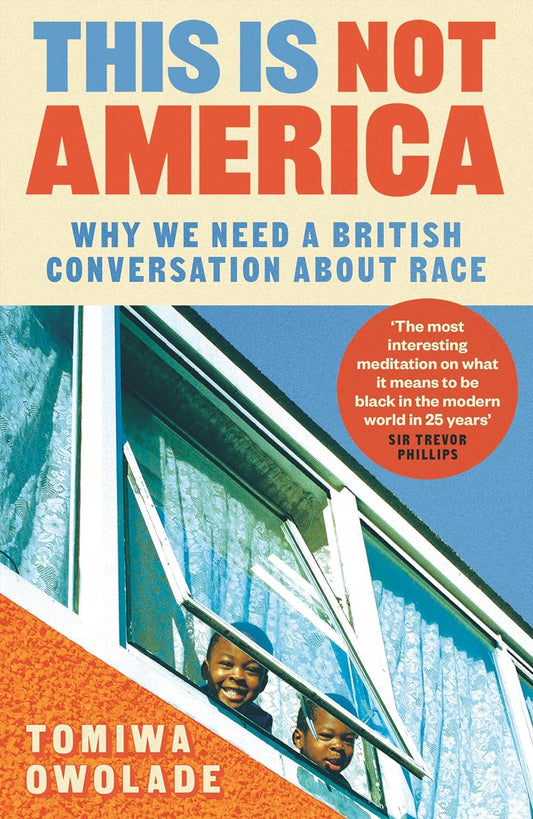 This is Not America : Why We Need a British Conversation About Race by Tomiwa Owolade