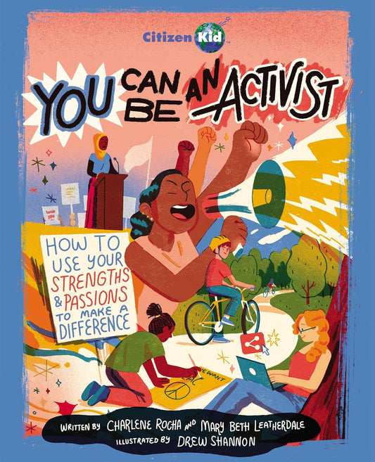 You Can Be an Activist : How to Use Your Strengths and Passions to Make a Difference by Charlene Rocha and Mary Beth Leatherdale