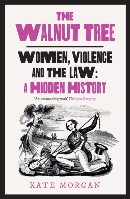 The Walnut Tree : Women, Violence and the Law – a Hidden History by Kate Morgan