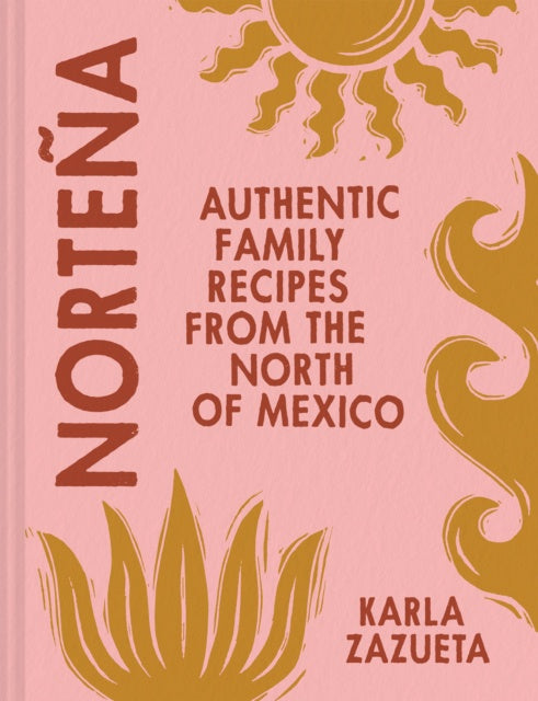 Nortena : Authentic Family Recipes from Northern Mexico by Karla Zazueta