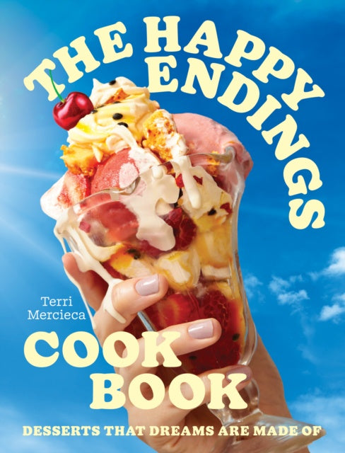 The Happy Endings Cookbook : Desserts That Dreams are Made of by Terri Mercieca