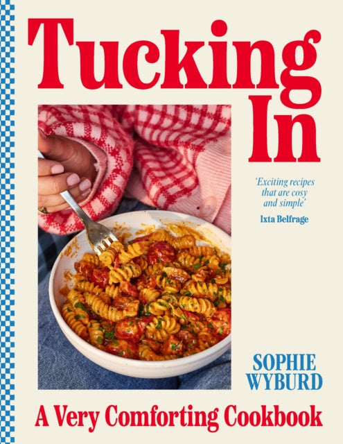 Tucking In : A Very Comforting Cookbook by Sophie Wyburd