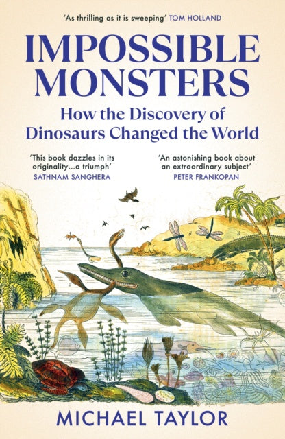 Impossible Monsters : How the Discovery of Dinosaurs Changed the World by Michael Taylor