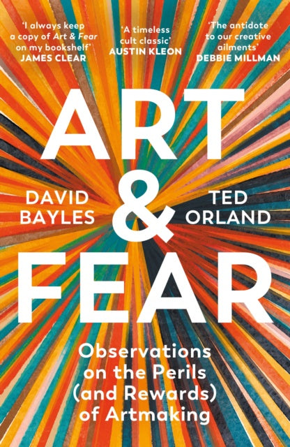 Art & Fear : Observations on the Perils (and Rewards) of Artmaking by David Bayles and Ted Orland